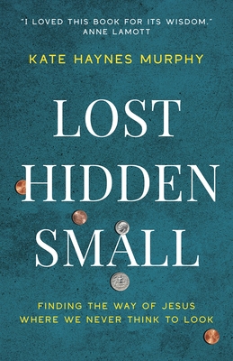 Lost, Hidden, Small: Finding the Way of Jesus Where We Never Think to Look