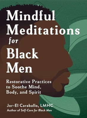 Mindful Meditations for Black Men: Restorative Practices to Soothe Mind, Body, and Spirit
