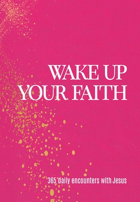 Wake Up Your Faith: 365 Daily Encounters with Jesus