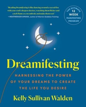 Dreamifesting: Harnessing the Power of Your Dreams to Create the Life You Desire