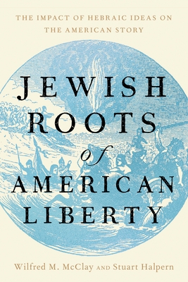 Jewish Roots of American Liberty: The Impact of Hebraic Ideas on the American Story