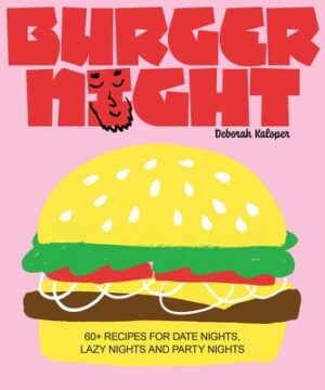Burger Night: 60+ Recipes for Date Nights, Lazy Nights and Party Nights