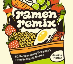 Ramen Remix: 52 Recipes Using Everyone's Favorite Instant Noodle