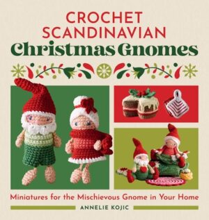 Crochet Scandinavian Christmas Gnomes: Miniatures for the Mischievous Gnome in Your Home