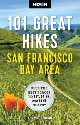 Moon 101 Great Hikes San Francisco Bay Area: Plus the Best Places to Eat, Drink, and Camp Nearby