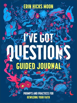 I've Got Questions Guided Journal: Prompts and Practices for Rewilding Your Faith