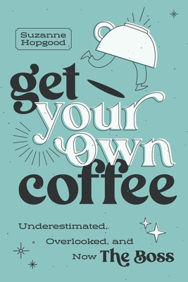 Get Your Own Coffee: Underestimated, Overlooked, and Now the Boss