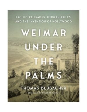 Weimar Under the Palms: Pacific Palisades, German Exiles, and the Invention of Hollywood