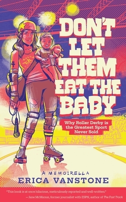 Don't Let Them Eat the Baby: Why Roller Derby is the Greatest Sport Never Sold