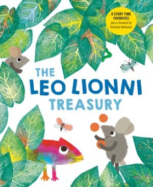 The Leo Lionni Treasury (8 Books in 1!): Alexander and the Wind-Up Mouse; A Color of His Own; Cornelius; Frederick; Inch by Inch; Little Blue and Litt