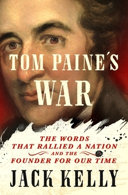 Tom Paine's War: The Words That Rallied a Nation and the Founder for Our Time