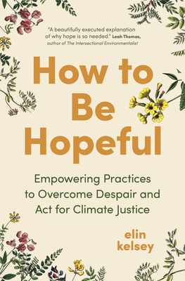 How to Be Hopeful: Empowering Practices to Overcome Despair and ACT for Climate Justice