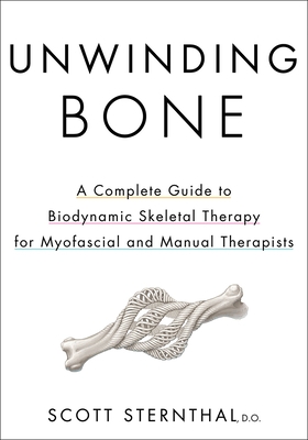 Unwinding Bone: A Complete Guide to Biodynamic Skeletal Therapy for Myofascial and Manual Therapists