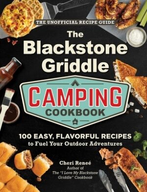 The Blackstone Griddle Camping Cookbook: 100 Easy, Flavorful Recipes to Fuel Your Outdoor Adventures