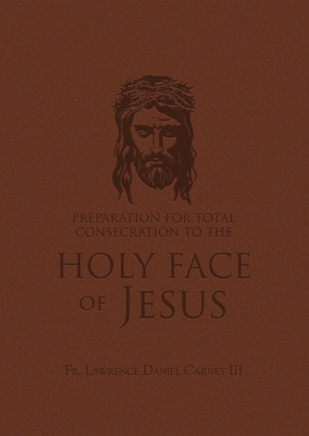 Preparation for Total Consecration to the Holy Face of Jesus: How God Draws the Soul Into the Purgative, Illuminative, and Unitive Ways