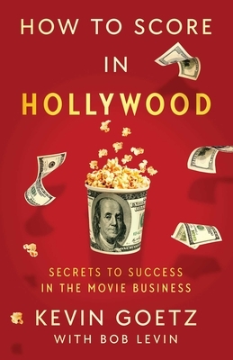 How to Score in Hollywood: Secrets to Success in the Movie Business