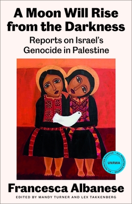A Moon Will Rise from the Darkness: Reports on Israel's Genocide in Palestine