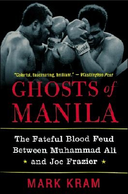 Ghosts of Manila: The Fateful Blood Feud Between Muhammad Ali and Joe Frazier
