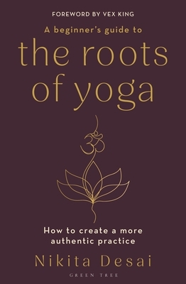 A Beginner's Guide to the Roots of Yoga: How to Create a More Authentic Practice