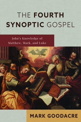 The Fourth Synoptic Gospel: John's Knowledge of Matthew, Mark, and Luke