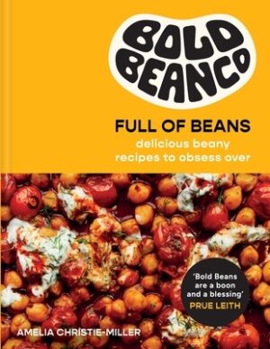 Bold Beans Full of Beans: Delicious Beany Recipes to Obsess Over