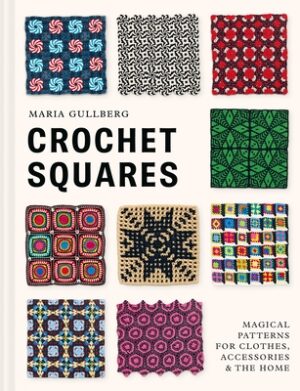 Crochet Squares: Magical Patterns for Clothes, Accessories, and the Home