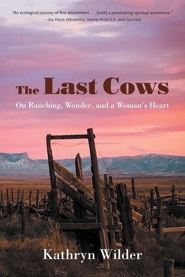 The Last Cows: On Ranching, Wonder, and a Woman's Heart