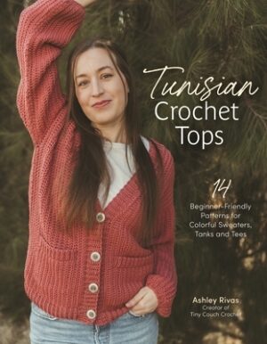 Tunisian Crochet Tops: 14 Beginner-Friendly Patterns for Colorful Sweaters, Tanks, and Tees