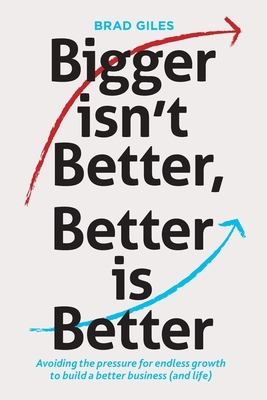 Bigger isn't Better, Better is Better: Avoiding the pressure for endless growth to build a better business (and life)