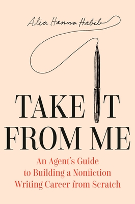Take It from Me: An Agent's Guide to Building a Nonfiction Writing Career from Scratch