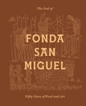 The Soul of Fonda San Miguel: Fifty Years of Food and Art