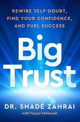 Big Trust: Rewire Self-Doubt, Find Your Confidence, and Fuel Success