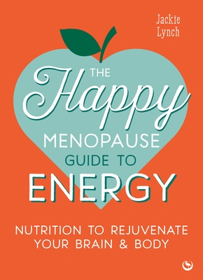 The Happy Menopause Guide to Energy: Nutrition to Rejuvenate Your Brain & Body