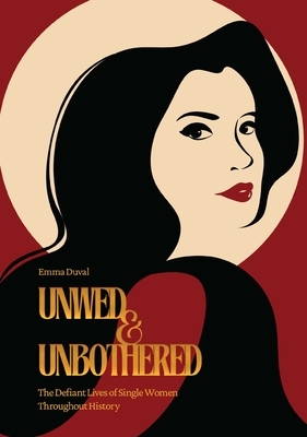 Unwed & Unbothered: The Defiant Lives of Single Women Throughout History