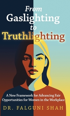 From Gaslighting to Truthlighting: A New Framework for Advancing Fair Opportunities for Women in the Workplace