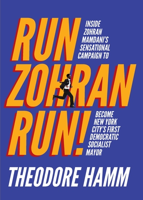 Run Zohran Run!: Inside Zohran Mamdani's Sensational Campaign to Become New York City's First Democratic Socialist Mayor