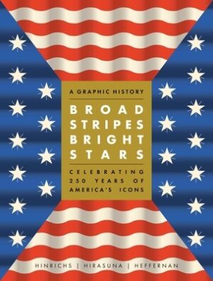 Broad Stripes Bright Stars: A Graphic History Celebrating 250 Years of America's Icons