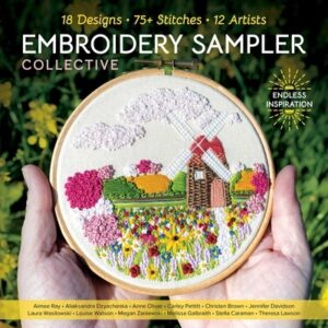 Embroidery Sampler Collective: 18 Designs, 75+ Stitches, 12 Artists, Endless Inspiration