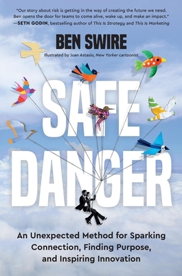 Safe Danger: An Unexpected Method for Sparking Connection, Finding Purpose, and Inspiring Innovation