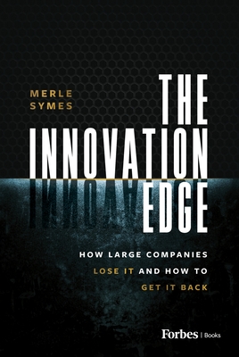 The Innovation Edge: How Large Companies Lose It and How to Get It Back