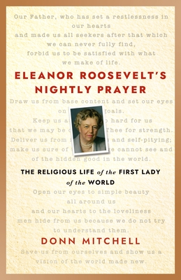Eleanor Roosevelt's Nightly Prayer: The Religious Life of the First Lady of the World