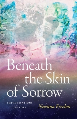 Beneath the Skin of Sorrow: Improvisations on Loss