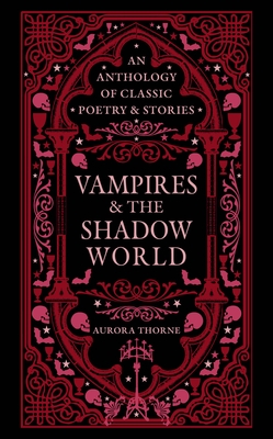 Vampires & the Shadow World: An Anthology of Classic Poetry & Stories
