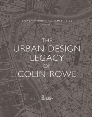 The Urban Design Legacy of Colin Rowe