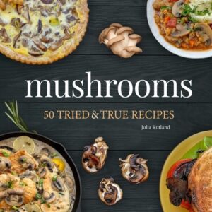 Mushrooms: 50 Tried & True Recipes