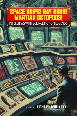 Space Ships! Ray Guns! Martian Octopods!: Interviews with Science Fiction Legends