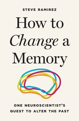 How to Change a Memory: One Neuroscientist's Quest to Alter the Past
