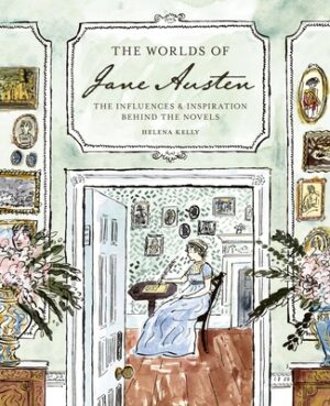 The Worlds of Jane Austen: The Influences and Inspiration Behind the Novels