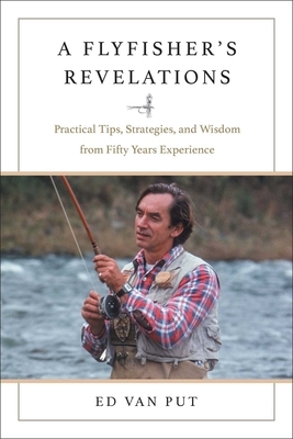 Flyfisher's Revelations: Practical Tips, Strategies, and Wisdom from Fifty Years Experience