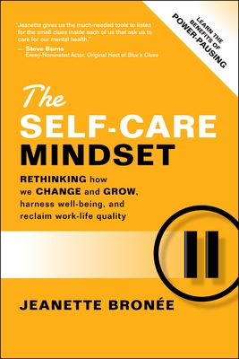 The Self-Care Mindset: Rethinking How We Change and Grow, Harness Well-Being, and Reclaim Work-Life Quality